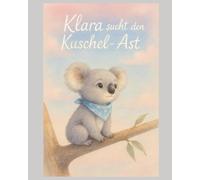 Klara sucht den Kuschel-Ast: Ein Bilderbuch über Familie, Zusammenhalt und Geborgenheit für Kinder ab 4 Jahren