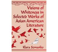 Klara Szmańko Visions of Whiteness in Selected Works of Asian Americ (Tascabile)