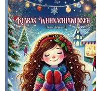 Klaras Weihnachtswunsch: Eine herzerwärmende Geschichte über Wünsche und die wahre Bedeutung von Weihnachten