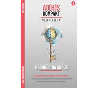 Klarheit im Chaos (ADHS / ADS / ADxS): Die Grundlagen von ADHS bei Erwachsenen: Wie du das Chaos im Kopf endlich verstehst, Selbstzweifel überwindest und dein Leben neu beginnst