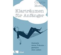 Klarträumen für Anfänger: Gestalte deine Träume - gestalte dein Leben
