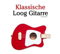 Klassische Loog Gitarre: Mit Musik von Bach, Mozart, Beethoven, Vivaldi und anderen Komponisten