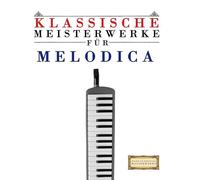 Klassische Meisterwerke für Melodica: Leichte Stücke von Bach, Beethoven, Brahms, Handel, Haydn, Mozart, Schubert, Tchaikovsky, Vivaldi und Wagner