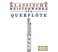 Klassische Meisterwerke für Querflöte: Leichte Stücke von Bach, Beethoven, Brahms, Handel, Haydn, Mozart, Schubert, Tchaikovsky, Vivaldi und Wagner