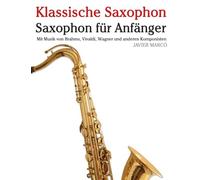 Klassische Saxophon: Mit Musik von Bach, Mozart, Beethoven, Vivaldi und anderen Komponisten