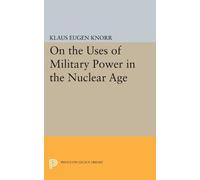 Klaus Eugen Knorr On the Uses of Military Power in the Nuclear Age (Tascabile)