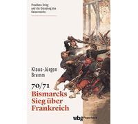 Klaus-Jürgen Bre 70/71: Bismarcks Sieg über Frankreich (wbg Paperbac (Tascabile)