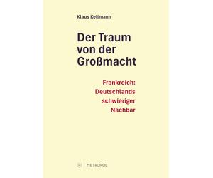 Klaus Kellmann Der Traum von der Großmacht: Frankreich: Deutschlands (Tascabile)