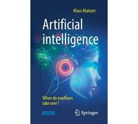 Klaus Mainzer Artificial intelligence - When do machines take over? (Tascabile)