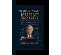 KLAUS-MICHAEL KÜHNE BIOGRAPHY: The Billionaire Who Moves the World Inside the Fortune Controlling Ships, Skies, and Global Trade