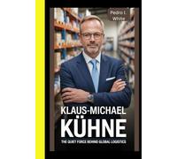 Klaus-Michael Kühne BIOGRAPHY The Quiet Force Behind Global Logistics