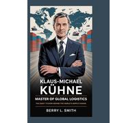 Klaus-Michael Kühne: Master of Global Logistics: The Quiet Tycoon Behind the World’s Supply Chains