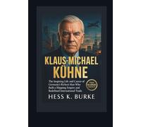 Klaus-Michael Kühne: The Inspiring Life and Career of Germany’s Richest Man Who Built a Shipping Empire and Redefined International Trade.