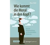 Klaus Wahl Wie kommt die Moral in den Kopf? (Tascabile)