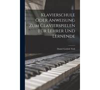 Klavierschule Oder Anweisung Zum Clavierspielen Für Lehrer Und Lernende - ...