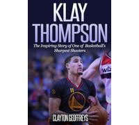 Klay Thompson: The Incredible Story of One of Basketball's Sharpest Shooters
