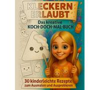 Kleckern erlaubt - Das kreative Koch-Doch-Mal-Buch: Ausmalbuch für Kinder mit spannenden Infos und einfachen Rezepten zu beliebten Snacks aus aller Welt zur Einschulung für die Schultüte