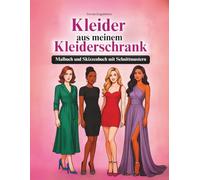 Kleider aus meinem Kleiderschrank, Malbuch und Skizzenbuch mit Schnittmustern: Kleider-Designkarten zum Ausmalen mit der Möglichkeit, eigene Schnittmuster zu erstellen, für Jugendliche und Erwachsene