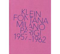 Klein, Fontana. Milano-Parigi (1957-1962). Catalogo della mostra (Milano 16 ottobre 2014-15 marzo 2015)