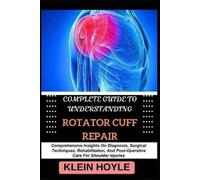 Klein Hoyle Complete Guide to Understanding Rotator Cuff Repair (Tascabile)