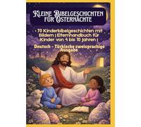 Kleine Bibelgeschichten für Osternächte: 70 Kinderbibelgeschichten mit Bildern | Elternhandbuch für Kinder von 4 bis 10 Jahren | Deutsch - Türkische zweisprachige Ausgabe