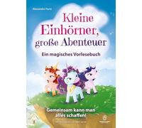 Kleine Einhörner, große Abenteuer - Ein magisches Vorlesebuch: Gemeinsam kann man alles schaffen! Ein ermutigendes Kinderbuch über Freundschaft, Mut, ... und innere Stärke für 4- bis 8-Jährige.