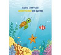 Kleine Entdecker Abenteuer im Ozean: Ein Ausmalbuch über Meerestiere und Unterwasserabenteuer