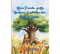 Kleine Freunde, große Abenteuer. Geschichten über Mut und Träume.