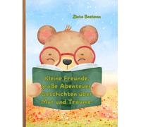 Kleine Freunde, große Abenteuer. Geschichten über Mut und Träume.