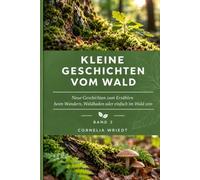 Kleine Geschichten vom Wald: Neue Geschichten zum Erzählen beim Wandern, Waldbaden oder einfach im Wald sein