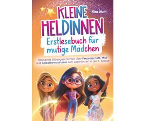 Kleine Heldinnen - Erstlesebuch für mutige Mädchen: Stärkende Silbengeschichten über Freundschaft, Mut und Selbstbewusstsein zum Lesenlernen in der 1. Klasse