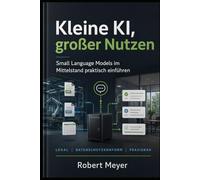 Kleine KI, großer Nutzen: Small Language Models im Mittelstand praktisch einführen: lokal, sicher, bezahlbar