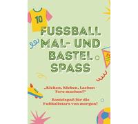 Kleine Kicker, große Künstler - Fußball Mal- und Bastelspaß ab 3 Jahren: Pädagogisch wertvolle Übungen zur Förderung von Feinmotorik, Kreativität und Teamgeist - Für kleine Fußballfans