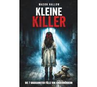 Kleine Killer: Die sieben grausamsten Fälle von Kindermördern