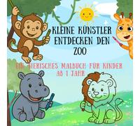 Kleine Künstler entdecken den Zoo: Ein tierisches Malbuch für Kinder ab 1 Jahr