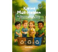 Kleine Müll-Helden: Ein Abenteuer wird zur Mission - und das ist erst der Anfang! Spielerisch lernen, kreativ sein und die Welt verbessern. Zum Vorlesen und Selbstlesen. 6+