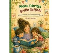 Kleine Schritte, große Gefühle: Alltagsgeschichten zum Vorlesen und Großwerden