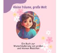 Kleine Träume, große Welt: Träume, die Mädchen haben