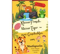 Kleiner Frosch, kleiner Tiger- 2 Geschichten vom Mutigsein: Ängste vor Wasser und freiem Sprechen überwinden, zwei liebevolle Geschichten zum Vorlesen, Trösten und mutig werden