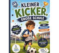 Kleiner Kicker, große Schule Ein mutmachendes Einschulungsheft für starke Schulstarter: Für coole Jungs ab 5 Jahren - mit Buchstaben A-Q, Rätseln, ... Mutmachseiten und jeder Menge Fußballspaß