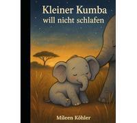 Kleiner Kumba will nicht schlafen: Ein kleiner Elefant mit großen Träumen