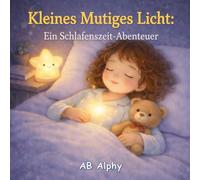 Kleines Mutiges Licht: Ein Schlafenszeit-Abenteuer: Eine gemütliche Gute-Nacht-Geschichte für Kinder von 3-5 Jahren | Hilft, die Angst vor der Dunkelheit zu überwinden und ruhig einzuschlafen