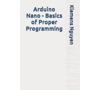 Klemens Nguyen Arduino Nano - Basics of Proper Programming (Tascabile)