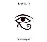 Kleopatra: Ein historischer Abenteuerroman - modern neu übersetzt nach H. Rider Haggard