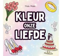 Kleur Onze Liefde. Het Bruiloftkleurboek.: Een creatief kleurboek voor kinderen, bruidsmeisjes en gasten - perfect voor bruiloften, cadeautjes en rustige momenten