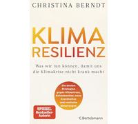 Klimaresilienz: Was wir tun können, damit uns die Klimakrise nicht krank macht - Die besten Strategien gegen Hitzestress, Extremwetter, neue Krankheiten und seelische Belastungen