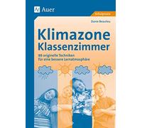 Klimazone Klassenzimmer: 88 originelle Techniken für eine bessere Lernatmosphäre