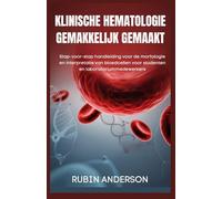 Klinische Hematologie Gemakkelijk Gemaakt: Stap-voor-stap handleiding voor de morfologie en interpretatie van bloedcellen voor studenten en laboratoriummedewerkers