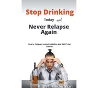 Klish T Kinderman Stop Drinking Today and Never Relapse Again (Tascabile)