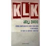 KLK Con Dios: Cómo empezar de cero con Dios y entender lo que Él quiere contigo